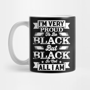 I'm very proud to be black but black is not all I am, Black History Month Mug